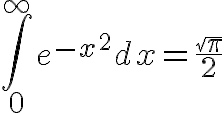 $\int_0^\infty e^{-x^2}dx=\frac{\sqrt{\pi}}{2}$